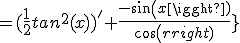 =(\frac{1}{2}tan^2(x))^'+\frac{-sin(x)}{cos(x)}